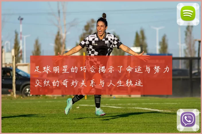 足球明星的巧合揭示了命运与努力交织的奇妙关系与人生轨迹