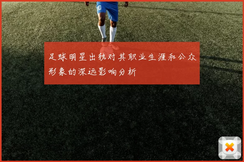 足球明星出轨对其职业生涯和公众形象的深远影响分析
