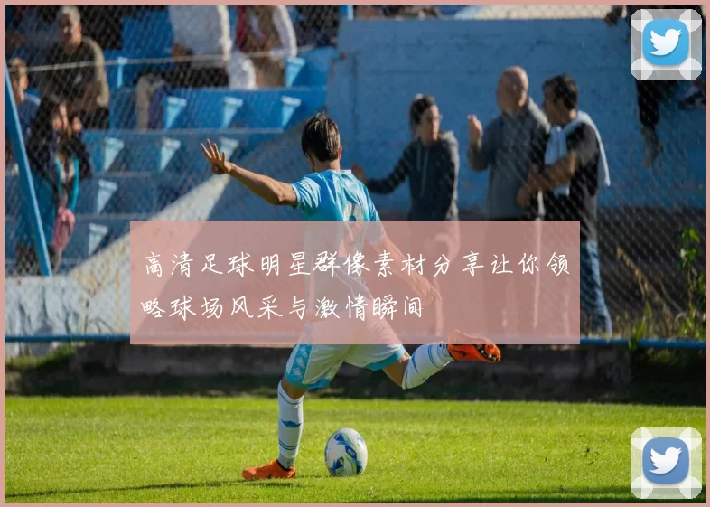 高清足球明星群像素材分享让你领略球场风采与激情瞬间
