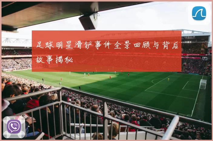 足球明星滑铲事件全景回顾与背后故事揭秘